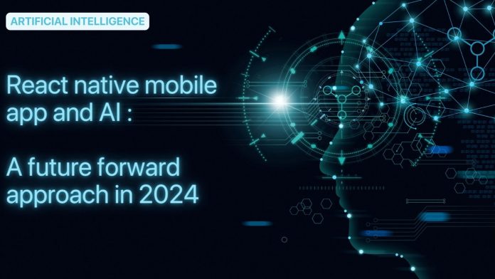 React native mobile app and AI : A future forward approach in 2024 React native mobile app and AI : A future forward approach in 2024